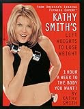 Kathy Smith's Lift Weights to Lose Weight: 1 Hour a Week to the Body You Want! (English Edition)