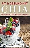 Fit und gesund mit Chia – Die besten Chia Samen Rezepte (Superfoods im Alltag 1)