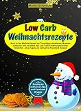 Low Carb Weihnachtsrezepte: Auch in der Weihnachtszeit zur Traumfigur, abnehmen, Muskeln aufbauen und vor allem das Low Carb Ernährungskonzept verstehen - plus Zugang zu exklusiver Facebook Grupp