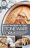 Das STONE WARE Backbuch - Brot backen in der Stone Ware Form: Das Brotbackbuch für Einsteiger inkl. Brot backen mit Hefe und Sauerteig, Eiweißbrot, Low ... u.v.m. (Backen - die besten Rezepte)