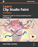 Learn Clip Studio Paint: A beginner's guide to creating compelling comics and manga art (English Edition)