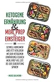 Ketogene Ernährung und Meal Prep für Einsteiger: Schnell abnehmen und Fett verlieren mit der ketogenen Ernährung & durch Meal Prep viel Zeit bei der ... Meal Prep Rezepte mit Kickstart Plan, Band 1)