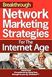 Breakthrough Network Marketing Strategies For The Internet Age: No More Pestering Your Family Or Friends!