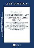 Die Partnerschaft im musikalischen Dialog: Von der Geburt der zyklischen Form der Kammermusik mit Klavier (Trio, Quartett, Quintett) bis zu ihrer höchsten ... (Ars Musica. Interdisziplinäre Studien 5)