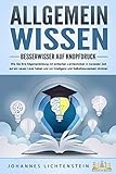 ALLGEMEINWISSEN - Besserwisser auf Knopfdruck: Wie Sie Ihre Allgemeinbildung mit einfachen Lerntechniken in kürzester Zeit auf ein neues Level heben und vor Intelligenz und Selbstbew