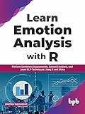 Learn Emotion Analysis with R: Perform Sentiment Assessments, Extract Emotions, and Learn NLP Techniques Using R and Shiny (English Edition)