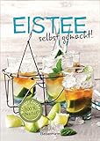 Eistee - selbst gemacht! Weniger Zucker, 100 % Natur. Die besten Rezepte für vollen Frucht- und Kräutergeschmack