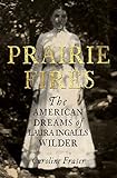 Prairie Fires: The American Dreams of Laura Ingalls Wilder (English Edition)
