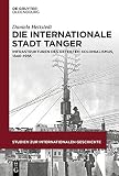 Die internationale Stadt Tanger: Infrastrukturen des geteilten Kolonialismus, 1840–1956 (Studien zur Internationalen Geschichte, 51)