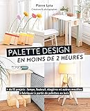 Palettes design en moins de 2 heures: + de 15 projets : lampe, fauteuil, étagères et autres meubles à fabriquer à partir de palettes en b