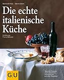 Die echte italienische Küche: Typische Rezepte und kulinarische Impressionen aus allen Regionen (GU Echte Küchen)