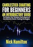 Candlestick Charting for Beginners: An Introductory Guide to Master the Timeless Techniques of Candlestick Charts Trading Strategies (Investing Guide for Beginners 1 Book 3) (English Edition)