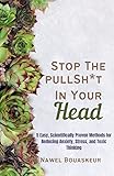 Stop The Pullsh*t in Your Head: 5 Easy, Scientifically Proven methods For Reducing Anxiety Stress and Toxic Thinking (English Edition)