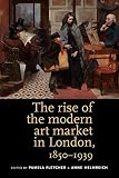 The Rise of the Modern Art Market in London: 1850-1939