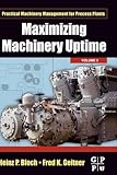 Maximizing Machinery Uptime (Volume 5) (Practical Machinery Management for Process Plants, Volume 5)