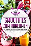 Smoothies zum Abnehmen: Die 150 besten und leckersten Smoothie Rezepte in einem Buch! Gesund Abnehmen, Entschlacken und Entgiften leicht gemacht, für mehr Energie im Alltag (inkl. Nährwertangaben)