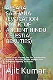 APSARA SADHANA (EVOCATION MAGIC OF ANCIENT HINDU CELESTIAL BEAUTIES): Ramba, Urvasi, Tilotama, Sasi Devi, Kanchanamala, Kulaharini, Ratnamala, Bhusani and Many more information regarding
