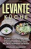 Levante Küche: Die besten Rezepte des Food-Trends - israelische und arabische Küche vereint in gesunden und köstlichen Salaten, Dips, Mezze, Hauptspeisen und D