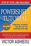 Powershell Tutorial Volume 1: 7 Practical Tutorials That Will Get You Scripting In No Time (Powershell Scripting, Powershell In Depth, Powershell Cookbook, Windows Powershell)