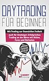 Daytrading für Beginner: Wie Sie Schritt für Schritt vom Einsteiger zum erfolgreichen Trader werden | Lernen Sie: Tipps, Tricks, Strategien und die korrekte Chart Analy