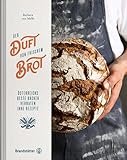 Der Duft von frischem Brot - Österreichs beste Bäcker verraten ihre Rezepte. Brot backen mit Barbara van Melle: Sauerteig, Hefeteig, Rezepte für Weizenbrot, Dinkelbrot und Roggenb