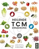 Heilende TCM Ernährung: Das 5 Elemente Kochbuch mit tollen TCM Rezepten - Traditionelle Chinesische Medizin (TCM) Grundlagen einfach & verständlich erklärt (TCM Kochbuch, Band 1)