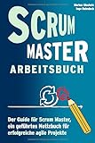 Scrum Master Arbeitsbuch - Geführtes Notizbuch und Guide für agile Projekte: Werkzeug und Hilfsmittel für Training und Arbeit in ag