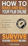 How to Make and Sell Your Film Online and Survive the Hollywood Implosion While Doing It: No festivals. No distributors. No budget. No problem. (English Edition)