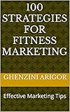 100 Strategies for Fitness Marketing: Effective Marketing Tips (English Edition)