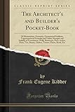 The Architect's and Builder's Pocket-Book: Of Mensuration, Geometry, Geometrical Problems, Trigonometrical Formulas and Tables, Strength and Stability ... Beams, Girders, Trusses, Floors, Roofs, E