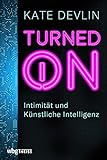 Turned on. Intimität und Künstliche Intelligenz. Wie verändern Sexroboter und -puppen menschliche Beziehungen? Mensch und Technik: Risiken, Chancen und ein Ausblick auf die Zukunft der KI