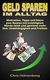 Geld sparen im Alltag: Motivation, Tipps und Ideen zum Sparen mit Leichtigkeit. Werde reich und gewinne mehr Zeit, Unabhängigkeit und F