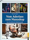 Vom Aderlass zum Nanoskop: Eine Geschichte der Medizintechnik