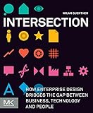 Intersection: How Enterprise Design Bridges the Gap between Business, Technology, and People (English Edition)