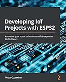 Developing IoT Projects with ESP32: Automate your home or business with inexpensive Wi-Fi devices (English Edition)