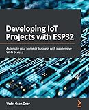 Developing IoT Projects with ESP32: Automate your home or business with inexpensive Wi-Fi devices (English Edition)