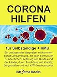 CORONA HILFEN: Ein umfassender Wegweiser mit kommentierter Linksammlung, mit allen Formularen zu öffentlicher Förderung des Bundes und der Länder, durch Zuschüsse und Kredite, Bürg