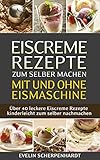 Eiscreme Rezepte zum selber machen mit und ohne E