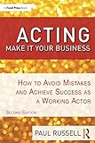 Acting: Make It Your Business: Make It Your Business: How to Avoid Mistakes and Achieve Success as a Working