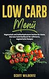 Low Carb Menü: Vegetarisch und kohlenhydratarm kochen für Gäste. Das Low Carb Kochbuch für raffinierte, vegetarische Rezep