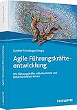 Agile Führungskräfteentwicklung: Wie Führungskräfte selbstbestimmt und bedarfsorientiert lernen (Haufe Fachbuch)