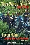 This Wheel's on Fire: Levon Helm and the Story of the B