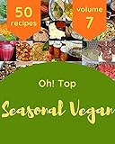 Oh! Top 50 Seasonal Vegan Recipes Volume 7: A Timeless Seasonal Vegan Cookbook (English Edition)
