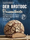 Brot Backbuch: Der Brotdoc: Heimatbrote. Traditionsreiche Brote aus dem eigenen Ofen. Mit Sauerteig, Vorteig & Co.: Der Nachfolger zum Bestseller 'Der Brotdoc'