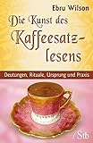 Die Kunst des Kaffeesatz-Lesens: Deutungen, Rituale, Ursprung und Prax