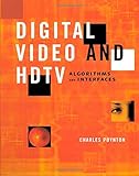 Digital Video and HD: Algorithms and Interfaces (The Morgan Kaufmann Series in Computer Graphics)