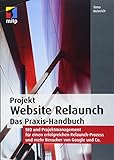 Projekt Website Relaunch: Das Praxis-Handbuch: SEO und Projektmanagement für einen erfolgreichen Relaunch-Prozess und mehr Besucher von Google und Co. (mitp Professional)