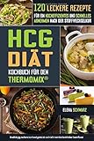 HCG Diät Kochbuch für den Thermomix® - 120 leckere Rezepte für ein hocheffizientes und schnelles Abnehmen nach der Stoffwechselkur: Schnell abnehmen? Gesund, lecker und effizient!