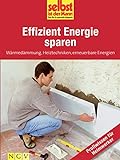 Effizient Energie sparen - Profiwissen für Heimwerker: Wärmedämmung, Heiztechniken, erneuerbare Energ