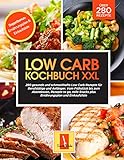 Low Carb Kochbuch XXL: 280 gesunde und schmackhafte Low Carb Rezepte für Berufstätige und Anfänger. Vom Frühstück zum Abendessen, Rezepte to go, tolle Snacks, Ernährungsplan und Eink